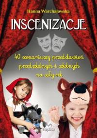 Inscenizacje. 40 scenariuszy przedstawień przedszkolnych i szkolnych na cały rok - Hanna Warchałowska