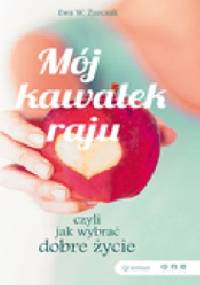 Mój kawałek raju, czyli jak wybrać dobre życie - Ewa W. Żurczak