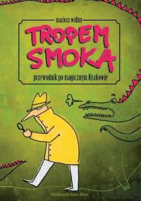Tropem smoka. Przewodnik po magicznym Krakowie - Mariusz Wollny