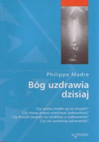 BÓG UZDRAWIA DZISIAJ - Philippe Madre
