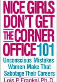 Nice Girls Don't Get the Corner Office: 101 Unconscious Mistakes Women Make That Sabotage Their Careers - Lois P. Frankel