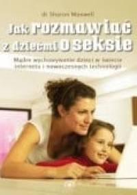 Jak rozmawiać z dziećmi o seksie. Mądre wychowanie dzieci w świecie internetu i nowoczesnych technologii - Sharon Maxwell