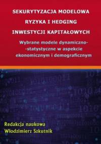 Sekurytyzacja modelowa ryzyka i hedging inwestycji kapitałowych - Szkutnik Włodzimierz