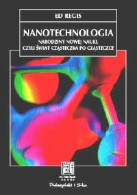 Nanotechnologia. Narodziny nowej nauki, czyli świat czasteczka po cząsteczce - Ed Regis
