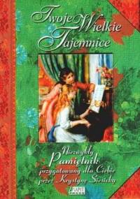Twoje Wielkie Tajemnice. To Niezwykły Pamiętnik. - Krystyna Siesicka
