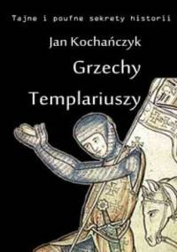 Grzechy templariuszy - Jan Kochańczyk