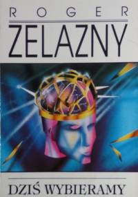 Dziś wybieramy twarze - Roger Zelazny