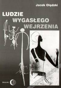 Ludzie wygasłego wejrzenia. Szkice poświęcone wybranym kulturom pierwotnym dawnego i współczesnego świata - Jacek Olędzki