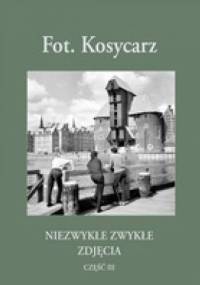 Fot. Kosycarz - Niezwykłe Zwykłe Zdjęcia część III - Zbigniew Kosycarz