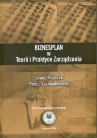 Biznesplan w teorii i praktyce zarządzania - Piotr Szczepankowski, Janusz Filipczuk