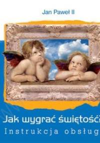 Jak wygrać świętość? Instrukcja obsługi - Jan Paweł II