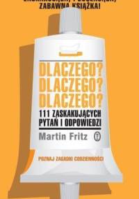 Dlaczego? Dlaczego? Dlaczego? 111 zaskakujących pytań i odpowiedzi - Martin Fritz