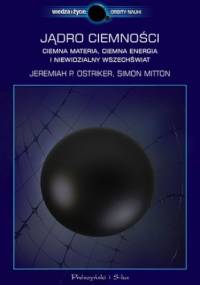 Jadro ciemności. Ciemna materia,ciemna energia i niewidzialny Wszechświat - Simon Mitton, P. Ostriker Jeremiah