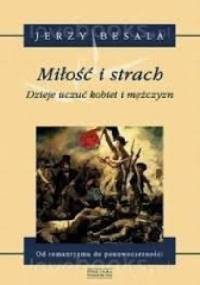 Miłość i strach. Dzieje uczuć kobiet i mężczyzn. Tom V. Od romantyzmu do ponowoczesności - Jerzy Besala