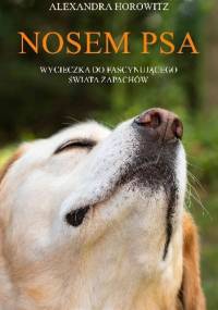 Nosem psa. Wycieczka do fascynującego świata zapachów - Alexandra Horowitz