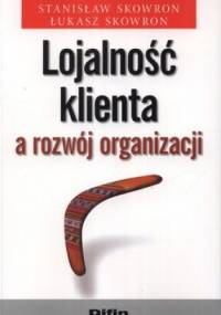 Lojalność klienta a rozwój organizacji - Stanisław Skowron, Łukasz Skowron