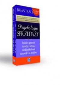 Psychologia sprzedaży. Podnieś sprzedaż szybciej i łatwiej, niż kiedykolwiek uznawałeś za możliwe - Brian Tracy