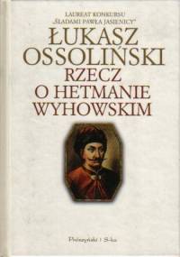Rzecz o hetmanie Wyhowskim - Łukasz Ossoliński