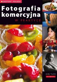 Fotografia komercyjna w praktyce - Kirk Tuck