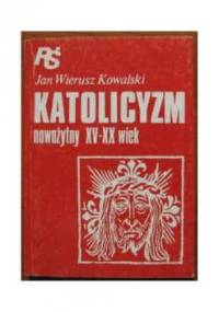 Katolicyzm nowożytny XV-XX wiek - Jan Wierusz Kowalski
