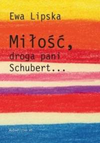 Miłość, droga pani Schubert... - Ewa Lipska