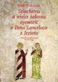Szlachetna a wielce żałosna opowieść o Panu Lancelocie z Jeziora : dekoracja malarska wielkiej sali wieży mieszkalnej w Siedlęcinie - Jacek Witkowski