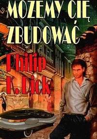 Możemy Cię zbudować - Philip K. Dick