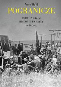 Pogranicze. Podróż przez historię Ukrainy 988-2015 - Anna Reid