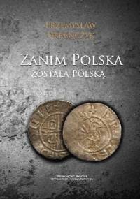 Zanim Polska została Polską - Przemysław Urbańczyk