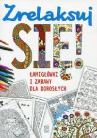 Zrelaksuj się! Łamigłówki i zabawy dla dorosłych - praca zbiorowa