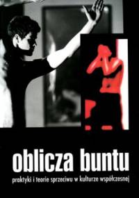 Oblicza buntu. Praktyki i teorie sprzeciwu w kulturze współczesnej - Waldemar Kuligowski, Adam Pomieciński