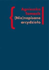 (Nie)napisane arcydzieło. Znaczenie "Dziennika" w twórczości Andrzeja Kijowskiego - Agnieszka Tomasik