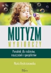 Mutyzm wybiórczy. Poradnik dla rodziców, nauczycieli i specjalistów - Maria Bystrzanowska