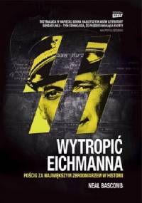 Wytropić Eichmanna. Pościg za największym zbrodniarzem w historii - Neal Bascomb