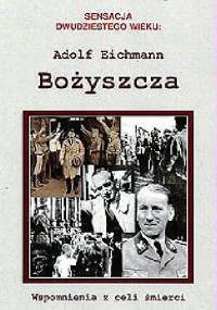 Bożyszcza. Wspomnienia z celi - Adolf Eichmann
