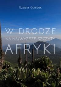 W drodze na najwyższe szczyty Afryki - Robert Gondek