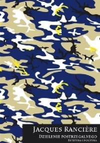 Dzielenie postrzegalnego. Estetyka i polityka. - Jacques Rancière