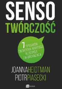 Sensotwórczość. 7 sposobów tworzenia wartości w zespole i w organizacji - Joanna Heidtman, Piotr Piasecki
