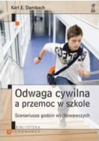 Odwaga cywilna a przemoc w szkole. Scenariusze godzin wychowawczych - Karl E. Dambach