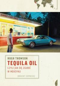 Tequila Oil, czyli jak się zgubić w Meksyku - Hugh Thomson
