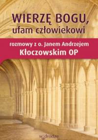 Wierzę Bogu, ufam człowiekowi. Rozmowy z o. Janem Andrzejem Kłoczowskim OP - Jan Andrzej Kłoczowski OP
