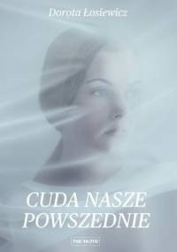 Cuda nasze powszednie - Dorota Łosiewicz