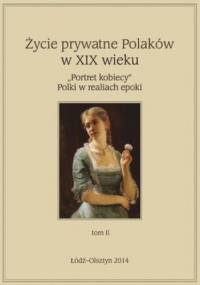 Życie prywatne Polaków w XIX w. "Portret kobiecy" Polki w realiach epoki, tom 2 - Jarosław Kita, Marta Sikorska-Kowalska