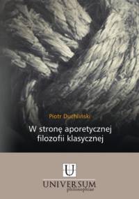W stronę aporetycznej filozofii klasycznej. Konfrontacja tomizmu egzystencjalnego z wybranymi koncepcjami filozofii współczesnej - Piotr Duchliński