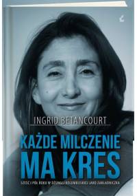 Każde milczenie ma kres - Ingrid Betancourt