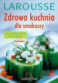 Zdrowa kuchnia dla smakoszy Larousse - Paule Nathan