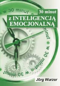 30 minut z inteligencją emocjonalną - Jorg Wurzer