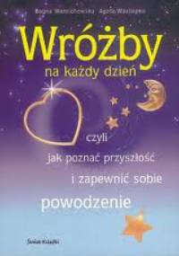 Wróżby na każdy dzień, czyli jak poznać przyszłość i zapewnić sobie powodzenie - Agata Wasilenko, Bogna Wernichowska