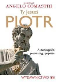 Ty jesteś Piotr. Autobiografia pierwszego papieża - Angelo Comastri