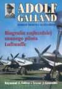 Adolf Galland. Generał lotnictwa myśliwskiego. - Trevor J. Constable, Raymond F. Toliver